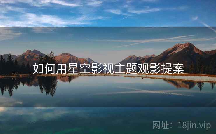 如何用星空影视主题观影提案