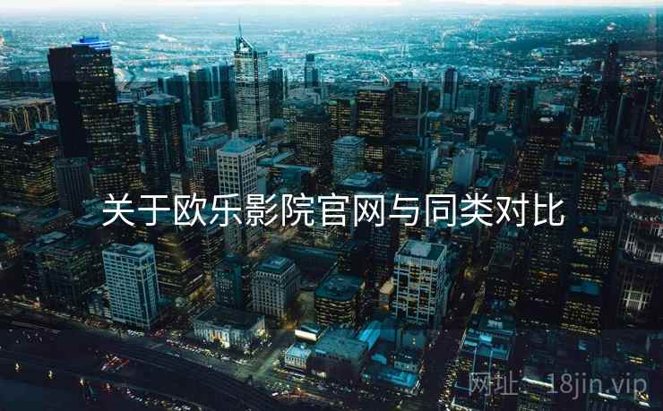 关于欧乐影院官网与同类对比
