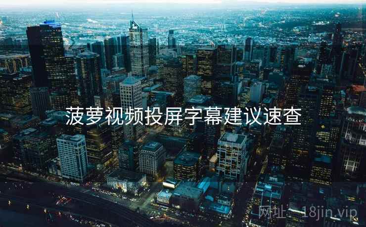 菠萝视频投屏字幕建议速查