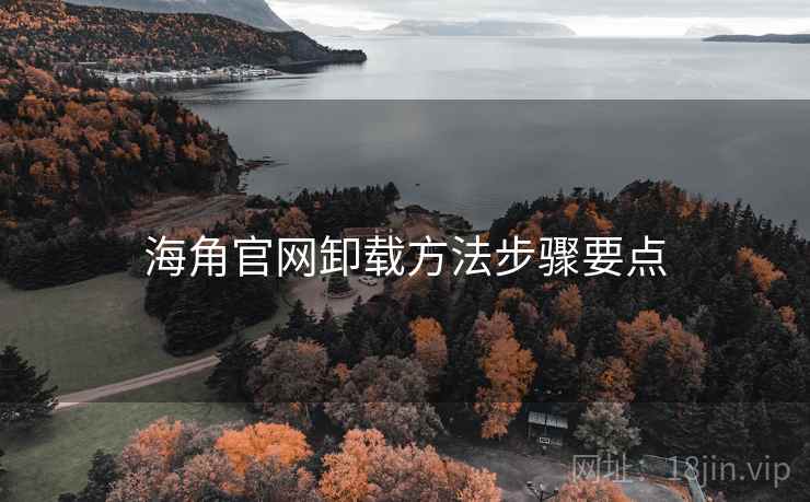 海角官网卸载方法步骤要点 海角官网卸载方法步骤要点