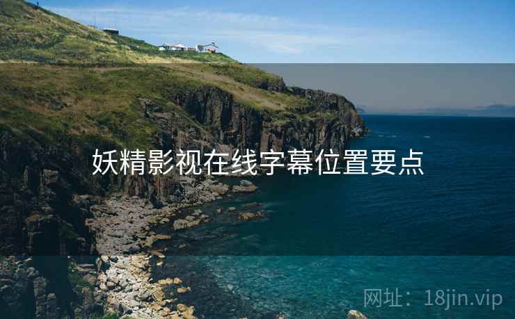 妖精影视在线字幕位置要点